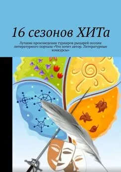 Алла Райц - 16 сезонов ХИТа. Лучшие произведения турниров рыцарей поэзии литературного портала «Что хочет автор. Литературные конкурсы»