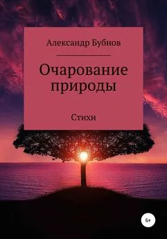 Александр Бубнов - Очарование природы. Стихи