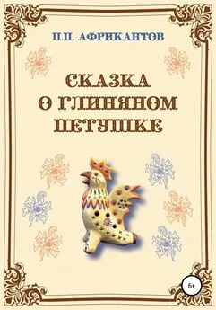Пётр Африкантов - Сказка о глиняном петушке