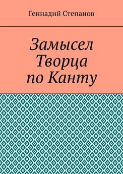 Геннадий Степанов - Замысел Творца по Канту