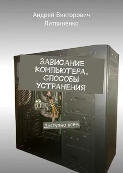 Андрей Литвиненко - Зависание компьютера. Способы устранения. Доступно всем