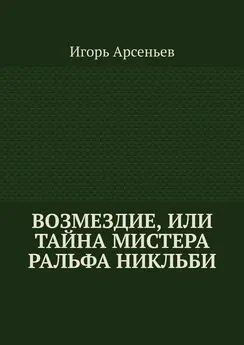 Игорь Арсеньев - Возмездие, или Тайна мистера Ральфа Никльби