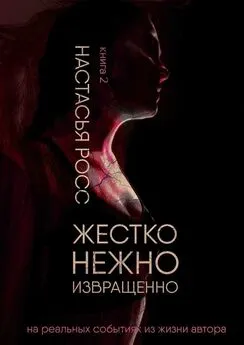 Настасья Росс - Жестко. Нежно. Извращенно. Книга 2