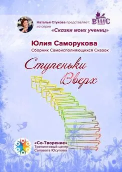 Юлия Саморукова - Ступеньки Вверх. Сборник Самоисполняющихся Сказок