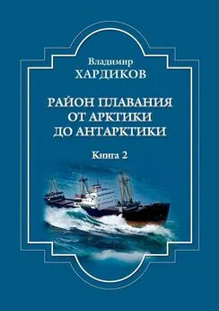 Владимир Хардиков - Район плавания от Арктики до Антарктики. Книга 2