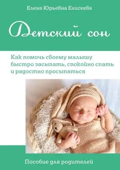 Елена Елисеева - Детский сон. Как помочь своему малышу быстро засыпать, спокойно спать и радостно просыпаться. Пособие для родителей