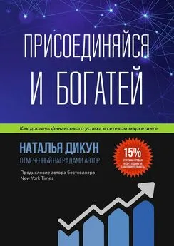 Наталья Дикун - Присоединяйся и Богатей. Как достичь финансового успеха в сетевом маркетинге