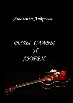 Людмила Андреева - Розы славы и любви