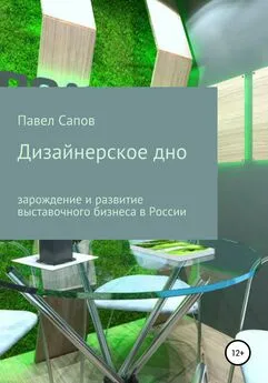 Павел Сапов - Дизайнерское дно: зарождение и развитие выставочного бизнеса в России