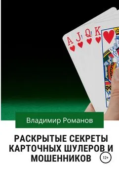 Владимир Романов - Раскрытые секреты карточных шулеров и мошенников