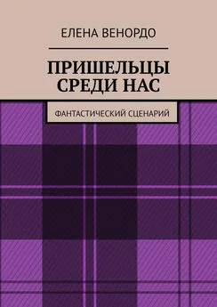 Елена ВЕНОРДО - ПРИШЕЛЬЦЫ СРЕДИ НАС. Фантастический сценарий