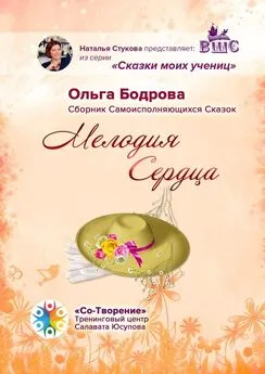 Ольга Бодрова - Мелодия Сердца. Сборник Самоисполняющихся Сказок