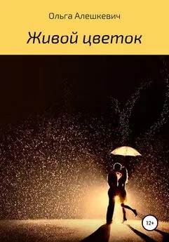 Ольга Алешкевич - Живой цветок