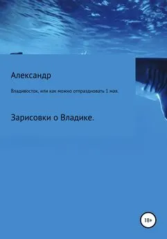 Александр Зайцев - Владивосток, или Как можно отпраздновать 1 мая.