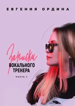 Евгения Ордина - Записки вокального тренера. Часть 1
