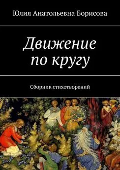 Юлия Борисова - Движение по кругу. Сборник стихотворений