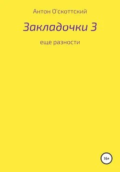 Антон О'скоттский - Закладочки 3. Еще разности