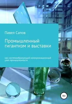 Павел Сапов - Промышленный гигантизм и выставки как системообразующий коммуникационный узел промышленности