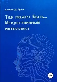 Александр Троян - Так может быть…Искусственный интеллект