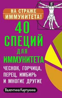 Виктория Карпухина - 40 специй для иммунитета: чеснок, горчица, перец, имбирь и многие другие!