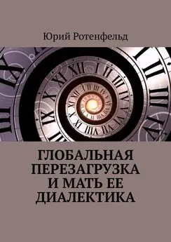 Юрий Ротенфельд - Глобальная перезагрузка и мать её диалектика