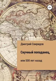 Дмитрий Свиридов - Скучный попаданец, или 500 лет назад