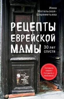 Инна Метельская-Шереметьева - Рецепты еврейской мамы, 30 лет спустя