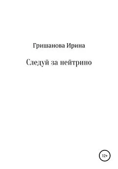 Ирина Гришанова - Следуй за нейтрино