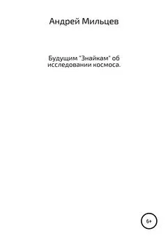 Андрей Мильцев - Будущим «Знайкам» об исследовании космоса