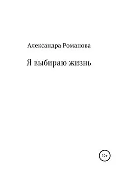 Александра Романова - Я выбираю жизнь