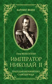 Петр Мультатули - Император Николай II. Трагедия непонятого Cамодержца
