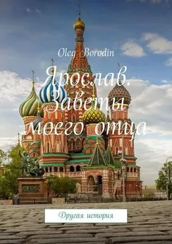 Oleg Borodin - Ярослав. Заветы моего отца. Другая история