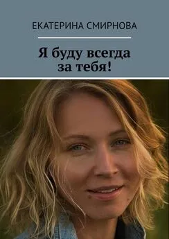 Екатерина Смирнова - Я буду всегда за тебя!