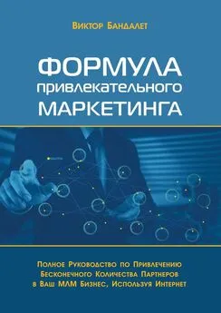 Виктор Бандалет - Формула привлекательного маркетинга. Полное руководство по привлечению бесконечного количества партнёров в Ваш МЛМ-бизнес, используя Интернет