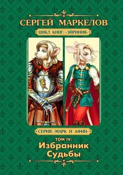 Сергей Маркелов - Избранник Судьбы. Цикл книг «Эйриния». Серия «Марк и Афин». Том IV