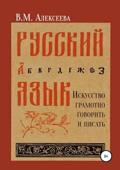 Виктория Алексеева - Русский язык. Искусство грамотно говорить и писать