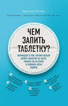 Кристин Гиттер - Чем запить таблетку? Фармацевт о том, почему нельзя делить таблетки на части, хранить их на кухне и запивать всем подряд