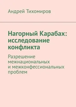 Андрей Тихомиров - Нагорный Карабах: исследование конфликта. Разрешение межнациональных и межконфессиональных проблем