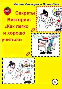 Папина Виктория - Секреты Виктории: Как легко и хорошо учиться