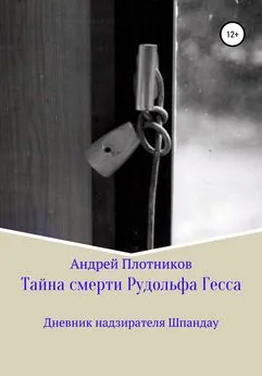 Андрей Плотников - Тайна смерти Рудольфа Гесса: Дневник надзирателя Шпандау