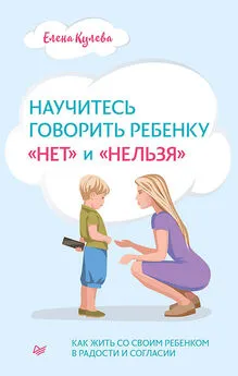 Елена Кулева - Научитесь говорить ребенку «нет» и «нельзя»