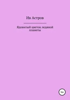 Ив Астров - Ядовитый цветок ледяной планеты