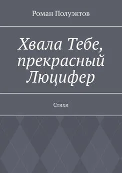 Роман Полуэктов - Хвала Тебе, прекрасный Люцифер. Стихи