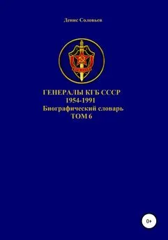 Денис Соловьев - Генералы КГБ СССР 1954-1991. Том 6