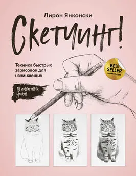 Лирон Янконски - Скетчинг! Техника быстрых зарисовок для начинающих. Пошаговые уроки