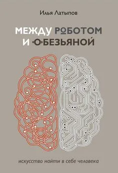 Илья Латыпов - Между роботом и обезьяной. Искусство найти в себе человека