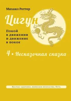 Михаил Роттер - Цигун: покой в движении и движение в покое. Том 4: Несказочная сказка