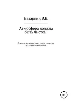 Виктор Назаркин - Атмосфера должна быть чистой. Применение статистических методов при аттестации источников эмиссии и оценке качества атмосферного воздуха