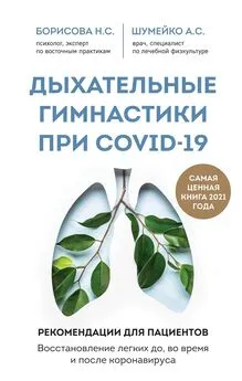 Анна Шумейко - Дыхательные гимнастики при COVID-19. Рекомендации для пациентов: восстановление до, во время и после коронавируса