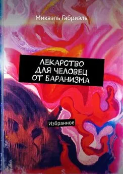 Микаэль Габриэль - Лекарство для челОвец от баранИзма. Избранное